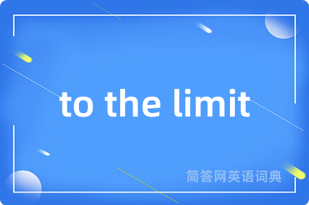 to the limit是什么意思,to the limit的中文翻译 to the limit