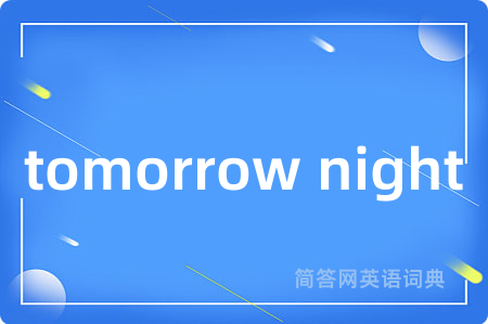 tomorrow night是什么意思,tomorrow night的中文翻译 tomorrow night