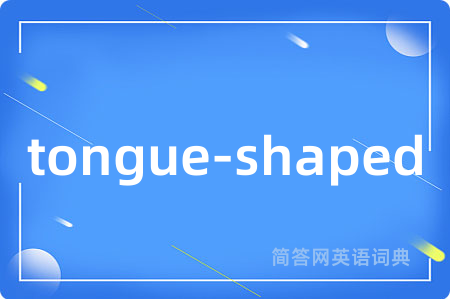 tongue-shaped是什么意思,tongue-shaped的中文翻译 tongue-shaped