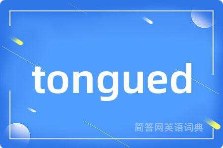 tongued是什么意思,tongued的中文翻译 tongued