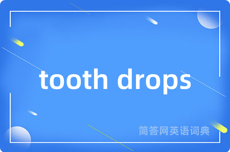 tooth drops