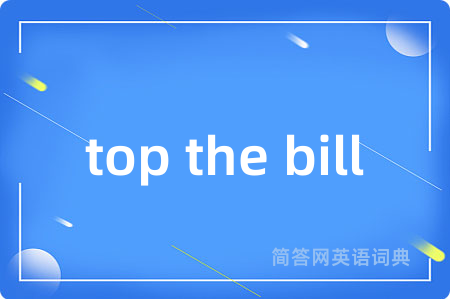top the bill