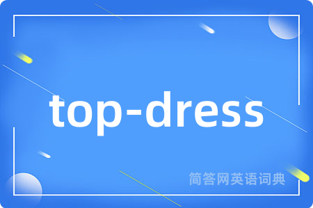 top-dress是什么意思,top-dress的中文翻译 top-dress
