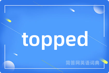 topped