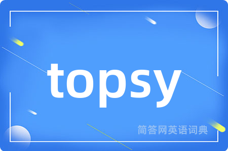 topsy是什么意思,topsy的中文翻译 topsy