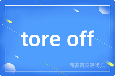 tore off是什么意思,tore off的中文翻译 tore off