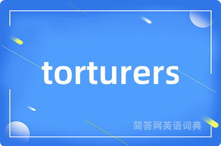 torturers是什么意思,torturers的中文翻译 torturers