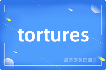 tortures是什么意思,tortures的中文翻译 tortures