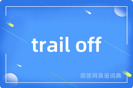 trail off是什么意思,trail off的中文翻译 trail off