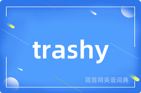 trashy是什么意思,trashy的中文翻译 trashy