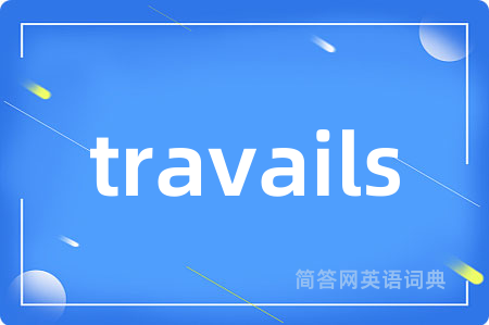travails是什么意思,travails的中文翻译 travails