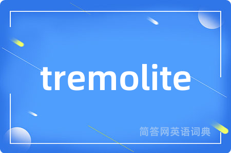 tremolite是什么意思,tremolite的中文翻译 tremolite