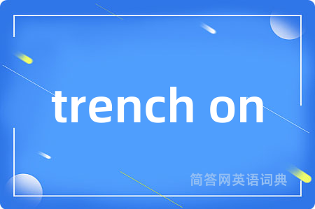 trench on是什么意思,trench on的中文翻译 trench on