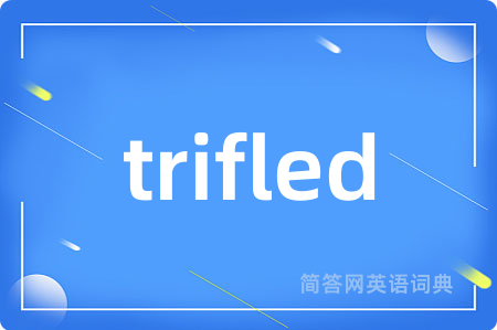 trifled