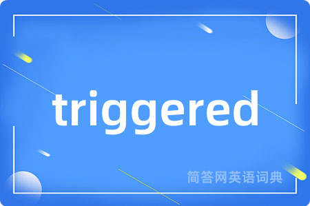 triggered是什么意思,triggered的中文翻译 triggered