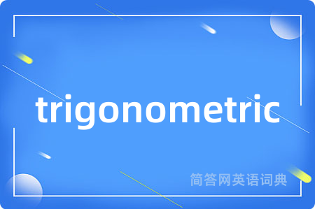 trigonometric是什么意思,trigonometric的中文翻译 trigonometric