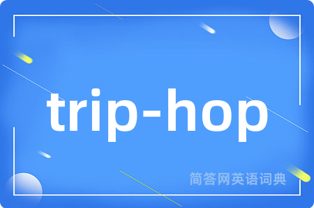 trip-hop是什么意思,trip-hop的中文翻译 trip-hop