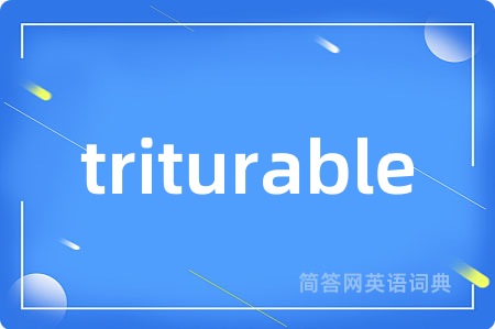 triturable