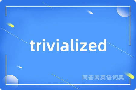 trivialized