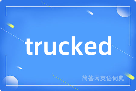 trucked