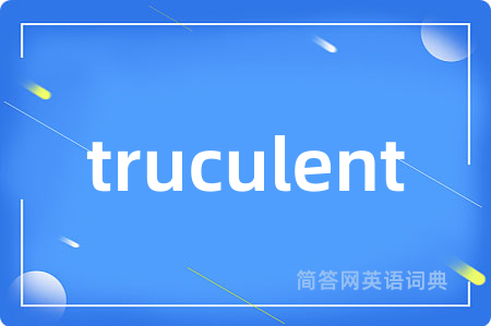 truculent是什么意思,truculent的中文翻译 truculent