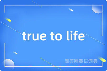 true to life
