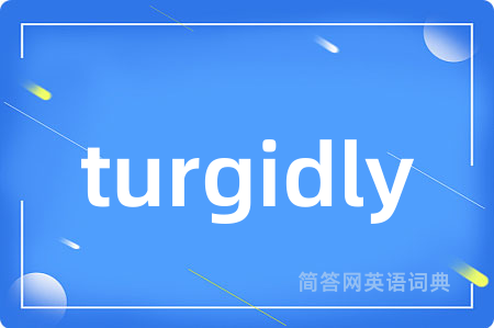 turgidly