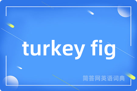 turkey fig