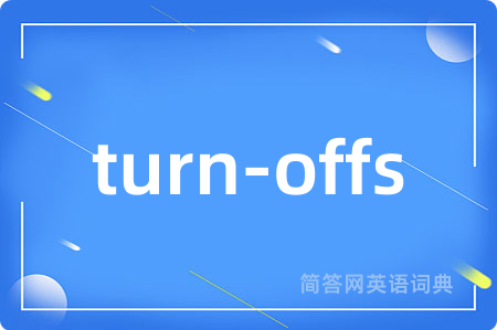 turn-offs是什么意思,turn-offs的中文翻译 turn-offs