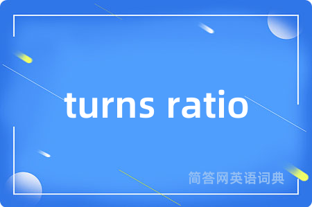 turns ratio是什么意思,turns ratio的中文翻译 turns ratio