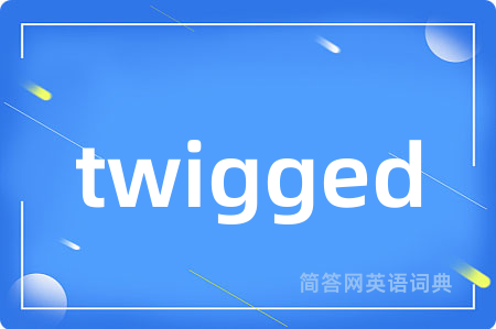 twigged