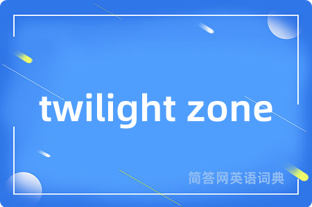 twilight zone是什么意思,twilight zone的中文翻译 twilight zone