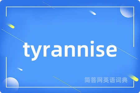 tyrannise