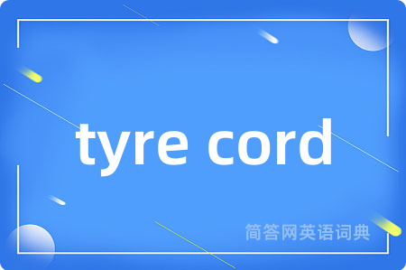 tyre cord是什么意思,tyre cord的中文翻译 tyre cord
