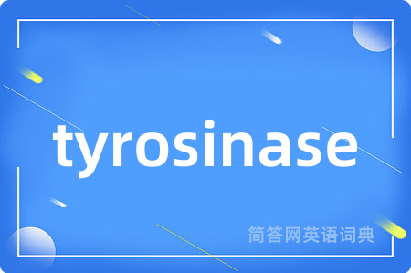 tyrosinase是什么意思,tyrosinase的中文翻译 tyrosinase