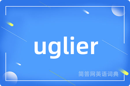 uglier是什么意思,uglier的中文翻译 uglier