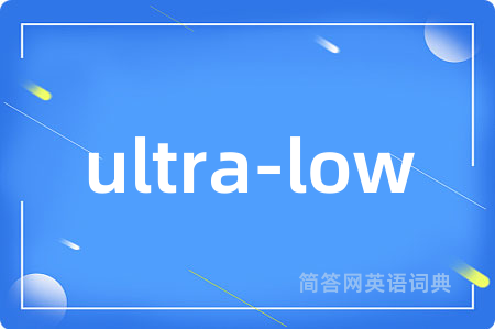 ultra-low是什么意思,ultra-low的中文翻译 ultra-low