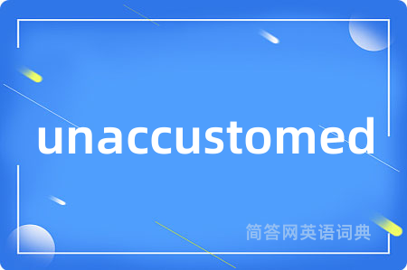 unaccustomed