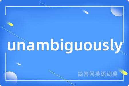 unambiguously是什么意思,unambiguously的中文翻译 unambiguously
