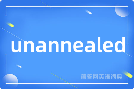 unannealed是什么意思,unannealed的中文翻译 unannealed