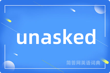 unasked