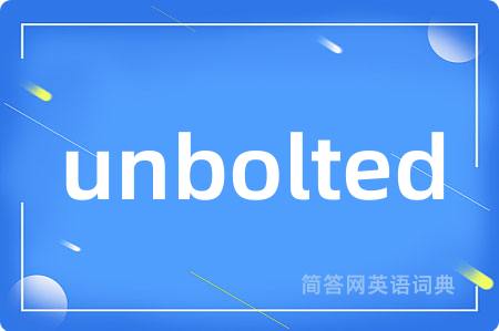 unbolted