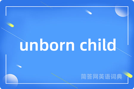 unborn child是什么意思,unborn child的中文翻译 unborn child