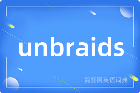 unbraids