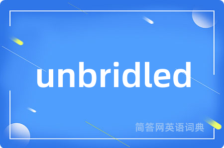 unbridled是什么意思,unbridled的中文翻译 unbridled