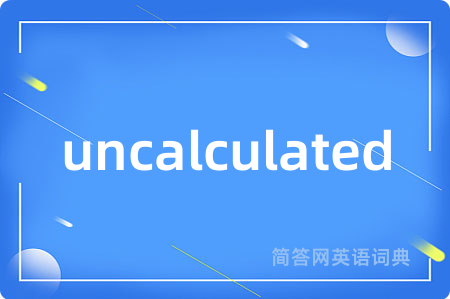 uncalculated