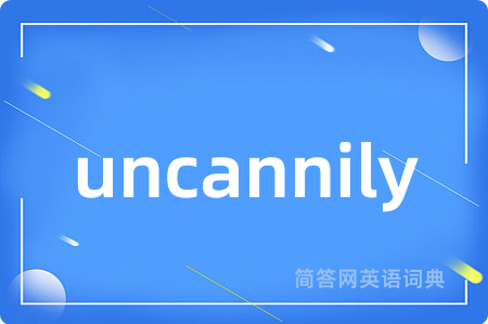 uncannily