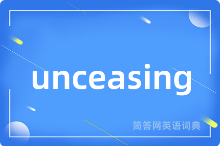 unceasing是什么意思,unceasing的中文翻译 unceasing