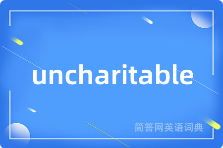 uncharitable是什么意思,uncharitable的中文翻译 uncharitable