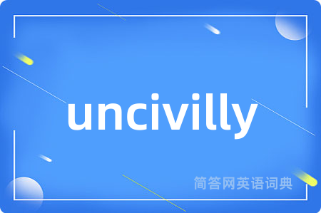 uncivilly